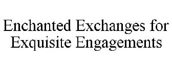 ENCHANTED EXCHANGES FOR EXQUISITE ENGAGEMENTS