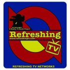 REFRESHING WWW.REFRESHINGTV.COM REFRESHING TV NETWORKS 877-RTV-NET1 A REALITY TV REMIX PROJECT TV