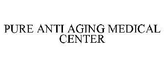 PURE ANTI AGING MEDICAL CENTER