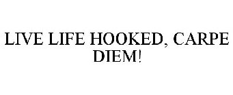 LIVE LIFE HOOKED, CARPE DIEM!