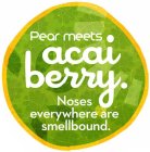 PEAR MEETS ACAI BERRY. NOSES EVERYWHERE ARE SMELLBOUND.