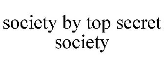 SOCIETY BY TOP SECRET SOCIETY