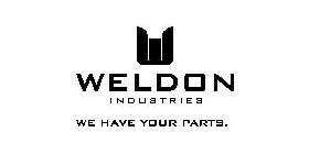 W WELDON INDUSTRIES WE HAVE YOUR PARTS.