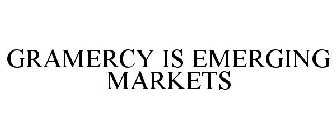 GRAMERCY IS EMERGING MARKETS