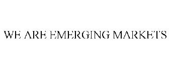 WE ARE EMERGING MARKETS
