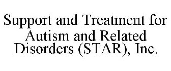 SUPPORT AND TREATMENT FOR AUTISM AND RELATED DISORDERS (STAR), INC.