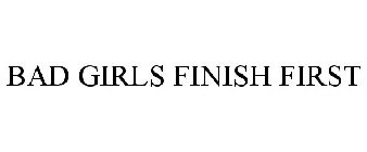 BAD GIRLS FINISH FIRST