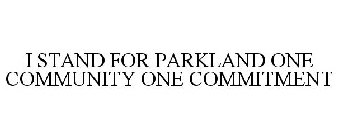 I STAND FOR PARKLAND ONE COMMUNITY ONE COMMITMENT