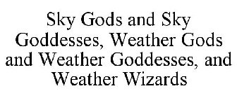 SKY GODS AND SKY GODDESSES, WEATHER GODS AND WEATHER GODDESSES, AND WEATHER WIZARDS