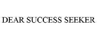 DEAR SUCCESS SEEKER