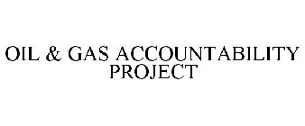 OIL & GAS ACCOUNTABILITY PROJECT