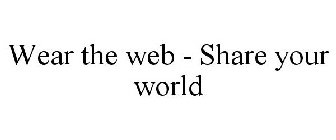 WEAR THE WEB - SHARE YOUR WORLD