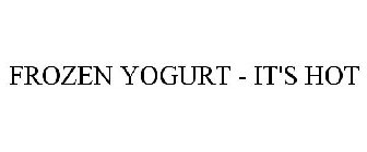 FROZEN YOGURT - IT'S HOT