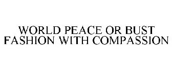 WORLD PEACE OR BUST FASHION WITH COMPASSION