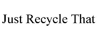 JUST RECYCLE THAT