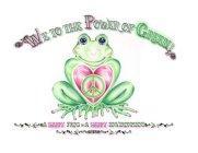 WE TO THE POWER OF GREEN! A HAPPY FROG = A HAPPY ENVIRONMENT