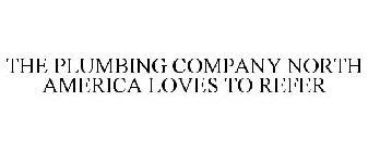 THE PLUMBING COMPANY NORTH AMERICA LOVES TO REFER