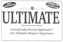 NEW LUBRICATED INSTANT-ON FOR UNINTERRUPTED PLEASURE ULTIMATE PREMIUM BRAND LATEX CONDOMS SCIENTIFICALLY PROVED APPLICATOR* FOR ULTIMATE PLEASURE EXPERIENCE