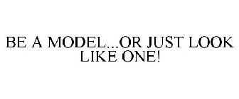BE A MODEL...OR JUST LOOK LIKE ONE!