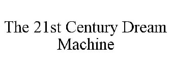 THE 21ST CENTURY DREAM MACHINE