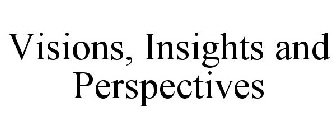 VISIONS, INSIGHTS AND PERSPECTIVES