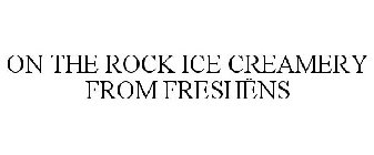 ON THE ROCK ICE CREAMERY FROM FRESHËNS