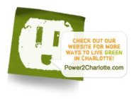 CHECK OUT OUR WEBSITE FOR MORE WAYS TO LIVE GREEN IN CHARLOTTE! POWER2CHARLOTTE.COM