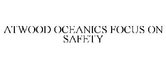 ATWOODOCEANICS FOCUS ON SAFETY