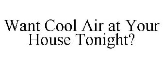 WANT COOL AIR AT YOUR HOUSE TONIGHT?