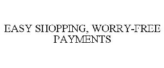 EASY SHOPPING, WORRY-FREE PAYMENTS