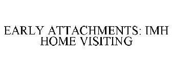 EARLY ATTACHMENTS: IMH HOME VISITING