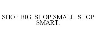 SHOP BIG. SHOP SMALL. SHOP SMART.