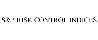 S&P RISK CONTROL INDICES