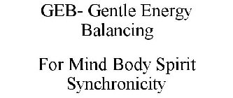GEB- GENTLE ENERGY BALANCING FOR MIND BODY SPIRIT SYNCHRONICITY