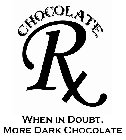 CHOCOLATE RX WHEN IN DOUBT, MORE DARK CHOCOLATE