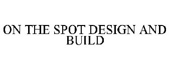 ON THE SPOT DESIGN AND BUILD