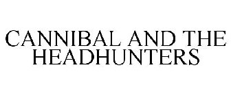 CANNIBAL AND THE HEADHUNTERS
