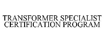 TRANSFORMER SPECIALIST CERTIFICATION PROGRAM