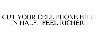 CUT YOUR CELL PHONE BILL IN HALF. FEEL RICHER.