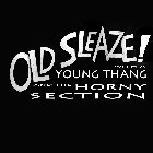 OLD SLEAZE! WITH A YOUNG THANG AND THE HORNY SECTION