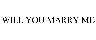 WILL YOU MARRY ME