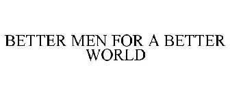 BETTER MEN FOR A BETTER WORLD