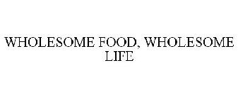WHOLESOME FOOD, WHOLESOME LIFE