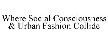 WHERE SOCIAL CONSCIOUSNESS & URBAN FASHION COLLIDE