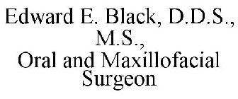 EDWARD E. BLACK, D.D.S., M.S., ORAL AND MAXILLOFACIAL SURGEON