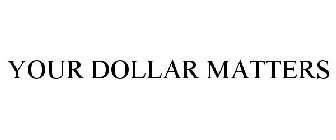 YOUR DOLLAR MATTERS