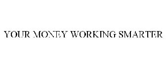 YOUR MONEY WORKING SMARTER