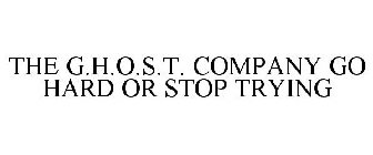 THE G.H.O.S.T. COMPANY GO HARD OR STOP TRYING