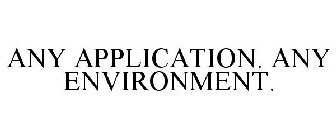 ANY APPLICATION. ANY ENVIRONMENT.