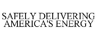 SAFELY DELIVERING AMERICA'S ENERGY